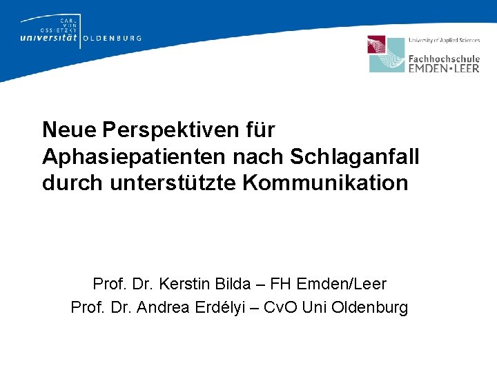 Neue Perspektiven für Aphasiepatienten nach Schlaganfall durch unterstützte Kommunikation Prof. Dr. Kerstin Bilda –