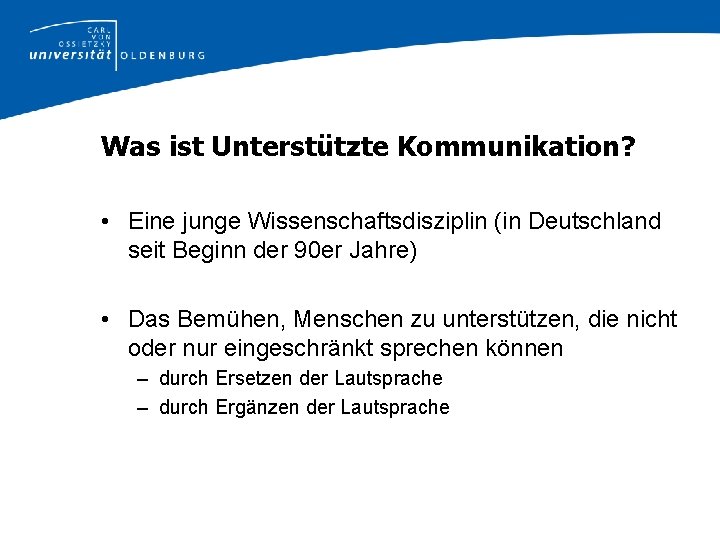 Was ist Unterstützte Kommunikation? • Eine junge Wissenschaftsdisziplin (in Deutschland seit Beginn der 90