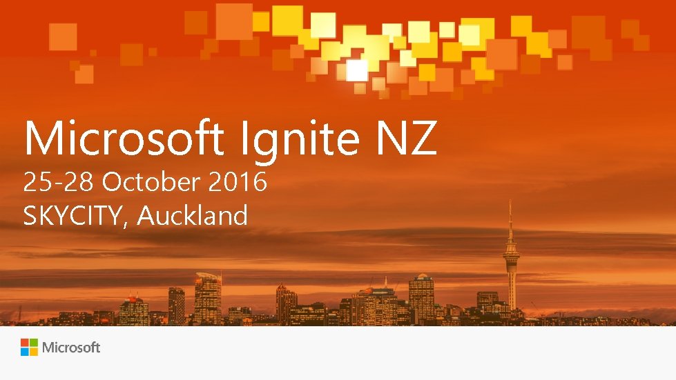 Microsoft Ignite NZ 25 -28 October 2016 SKYCITY, Auckland 