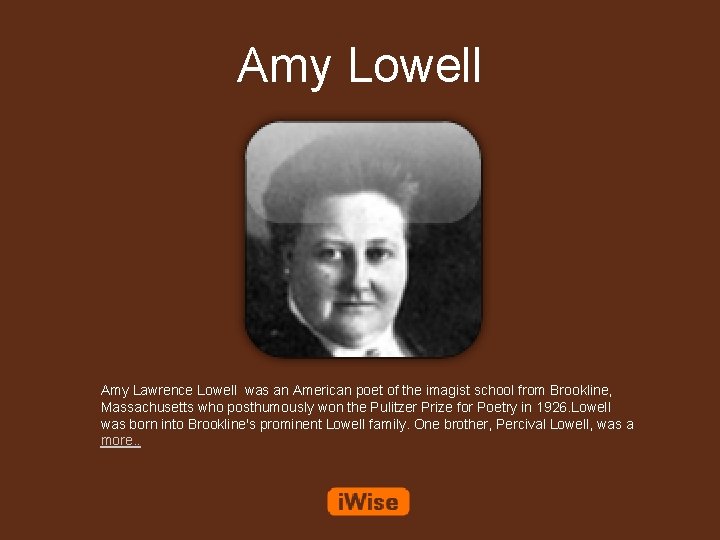 Amy Lowell Amy Lawrence Lowell was an American poet of the imagist school from