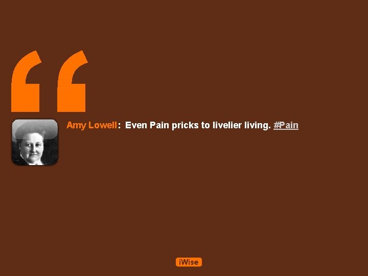 “ Amy Lowell: Even Pain pricks to livelier living. #Pain 