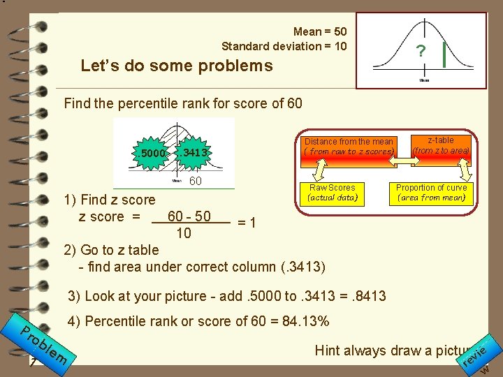 Mean = 50 Standard deviation = 10 Let’s do some problems ? Find the