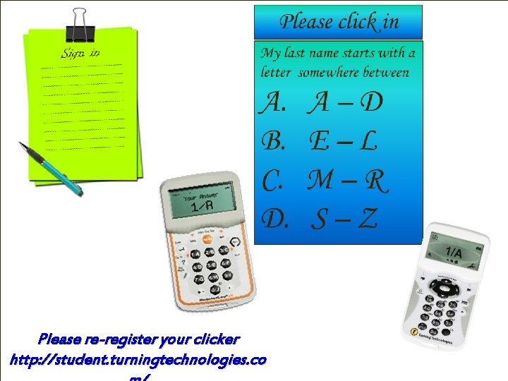 Please re-register your clicker http: //student. turningtechnologies. co 