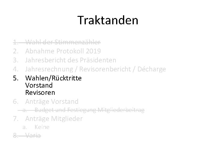 Traktanden 1. 2. 3. 4. 5. Wahl der Stimmenzähler Abnahme Protokoll 2019 Jahresbericht des