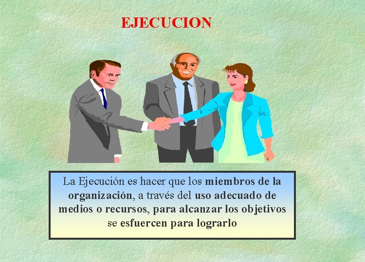 EJECUCION La Ejecución es hacer que los miembros de la organización, a través del