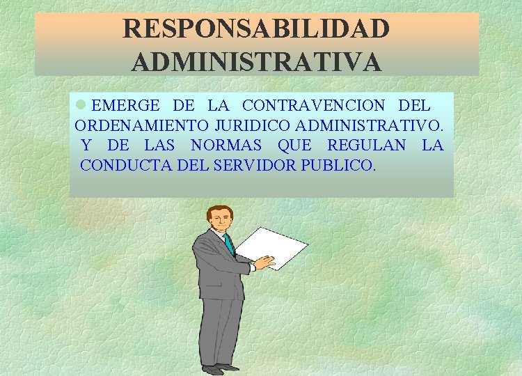 RESPONSABILIDAD ADMINISTRATIVA l EMERGE DE LA CONTRAVENCION DEL ORDENAMIENTO JURIDICO ADMINISTRATIVO. Y DE LAS