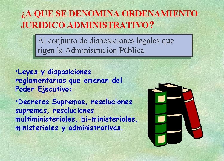 ¿A QUE SE DENOMINA ORDENAMIENTO JURIDICO ADMINISTRATIVO? Al conjunto de disposiciones legales que rigen