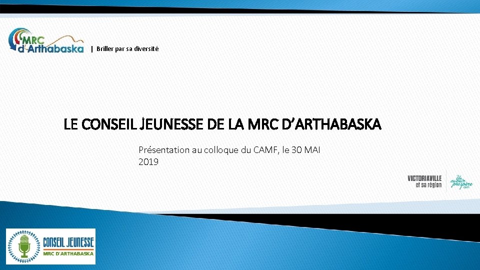 | Briller par sa diversité LE CONSEIL JEUNESSE DE LA MRC D’ARTHABASKA Présentation au