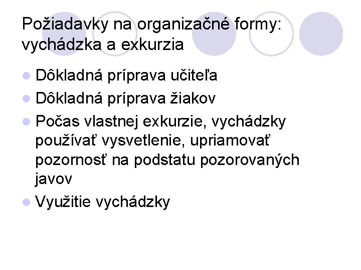 Požiadavky na organizačné formy: vychádzka a exkurzia l Dôkladná príprava učiteľa l Dôkladná príprava