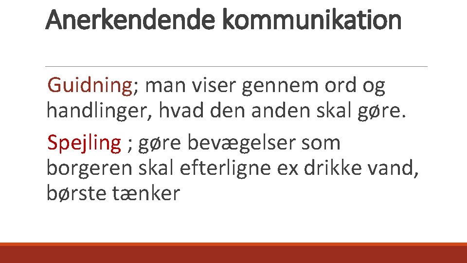 Anerkendende kommunikation Guidning; man viser gennem ord og handlinger, hvad den anden skal gøre.