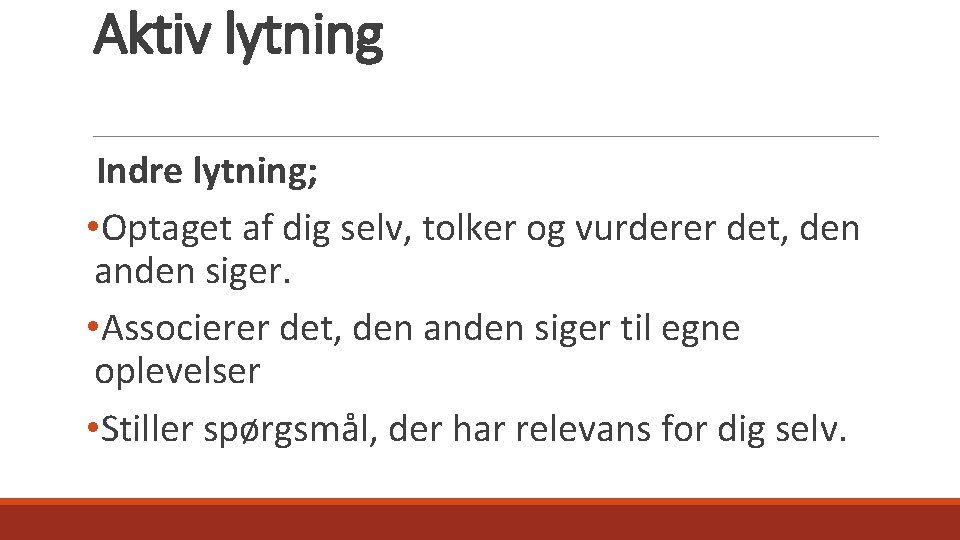 Aktiv lytning Indre lytning; • Optaget af dig selv, tolker og vurderer det, den