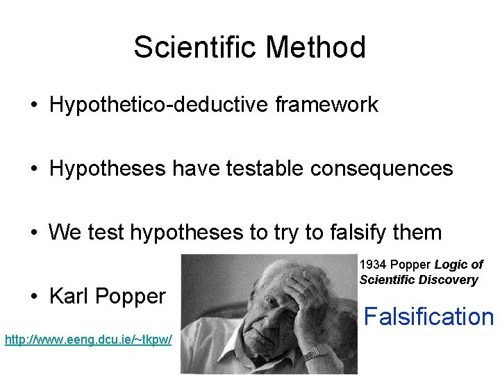 Scientific Method • Hypothetico-deductive framework • Hypotheses have testable consequences • We test hypotheses