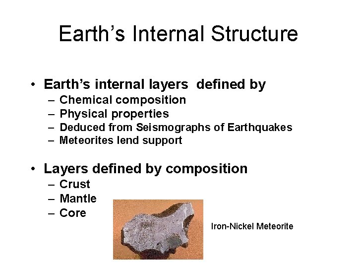 Earth’s Internal Structure • Earth’s internal layers defined by – Chemical composition – Physical