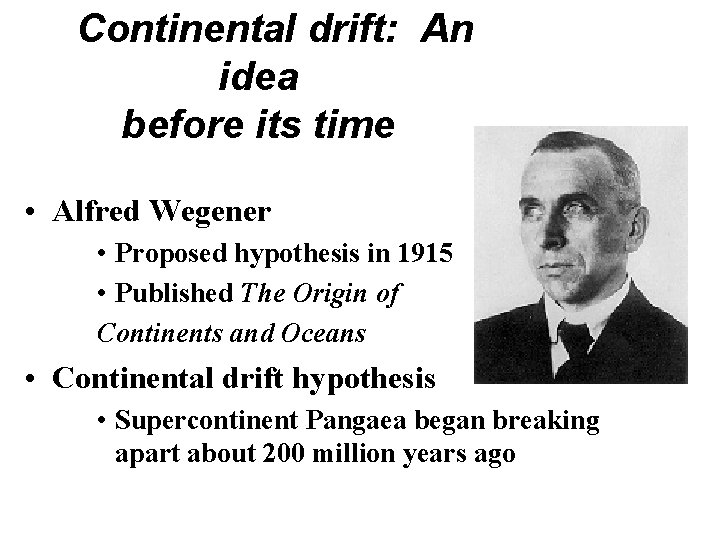 Continental drift: An idea before its time • Alfred Wegener • Proposed hypothesis in