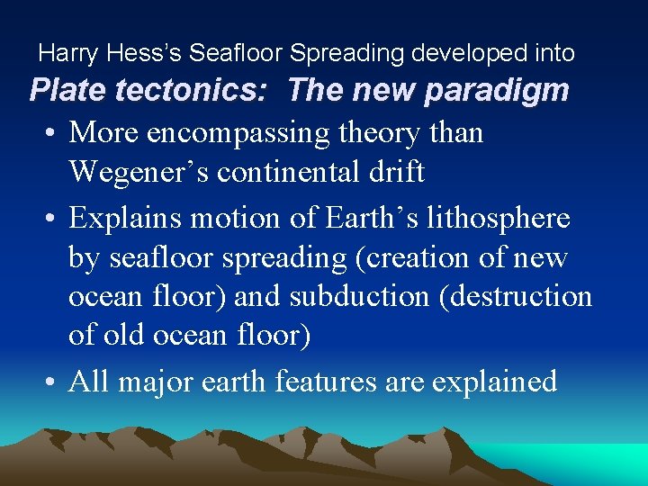 Harry Hess’s Seafloor Spreading developed into Plate tectonics: The new paradigm • More encompassing