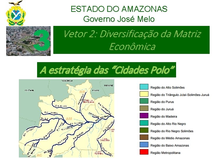 3 ESTADO DO AMAZONAS Governo José Melo Vetor 2: Diversificação da Matriz Econômica A