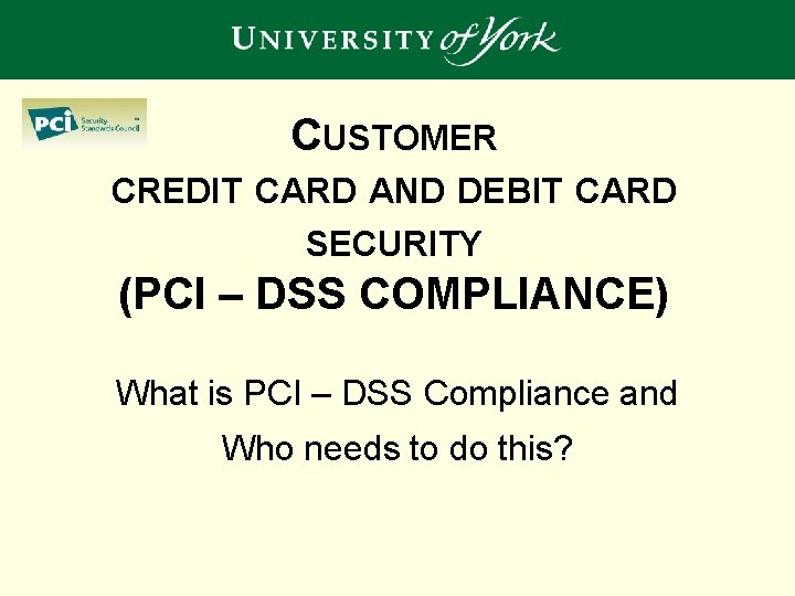 CUSTOMER CREDIT CARD AND DEBIT CARD SECURITY (PCI – DSS COMPLIANCE) What is PCI