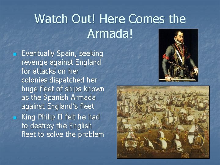 Watch Out! Here Comes the Armada! n n Eventually Spain, seeking revenge against England