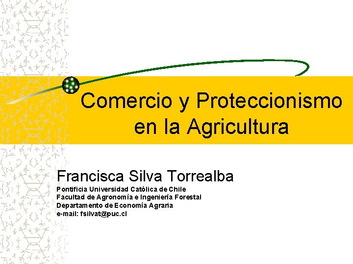 Comercio y Proteccionismo en la Agricultura Francisca Silva Torrealba Pontificia Universidad Católica de Chile Comercio y Proteccionismo en la Agricultura Francisca Silva Torrealba Pontificia Universidad Católica de Chile