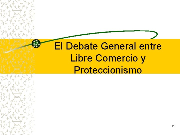 El Debate General entre Libre Comercio y Proteccionismo 19 El Debate General entre Libre Comercio y Proteccionismo 19