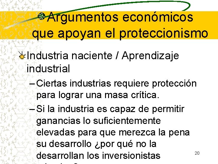 Argumentos económicos que apoyan el proteccionismo Industria naciente / Aprendizaje industrial – Ciertas industrias Argumentos económicos que apoyan el proteccionismo Industria naciente / Aprendizaje industrial – Ciertas industrias