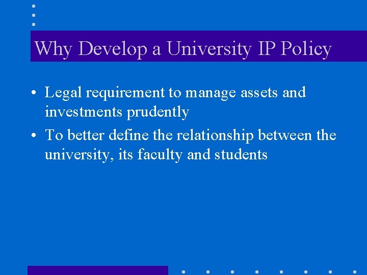 Why Develop a University IP Policy • Legal requirement to manage assets and investments