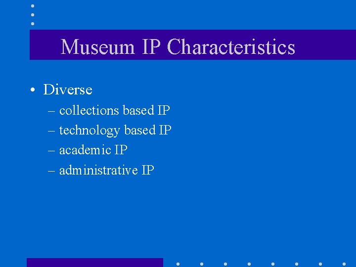 Museum IP Characteristics • Diverse – collections based IP – technology based IP –