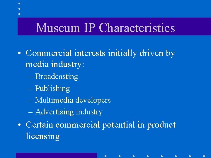 Museum IP Characteristics • Commercial interests initially driven by media industry: – Broadcasting –