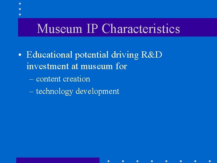 Museum IP Characteristics • Educational potential driving R&D investment at museum for – content