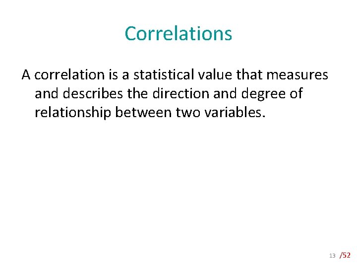 Correlations A correlation is a statistical value that measures and describes the direction and