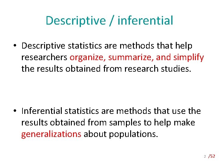 Descriptive / inferential • Descriptive statistics are methods that help researchers organize, summarize, and