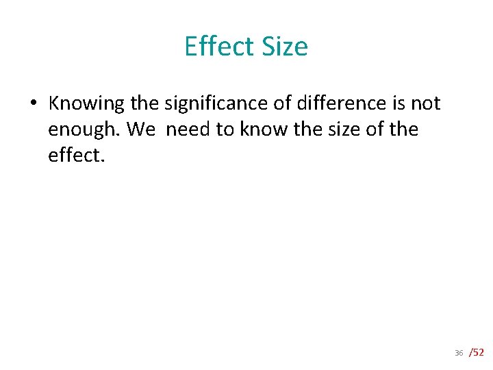Effect Size • Knowing the significance of difference is not enough. We need to