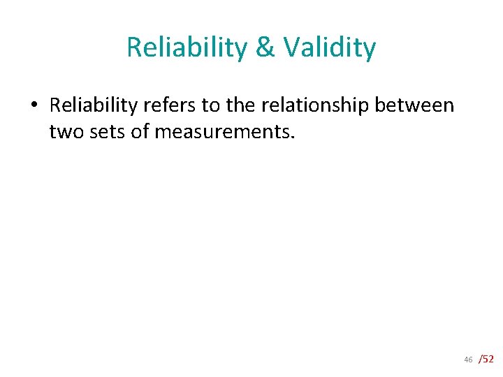 Reliability & Validity • Reliability refers to the relationship between two sets of measurements.