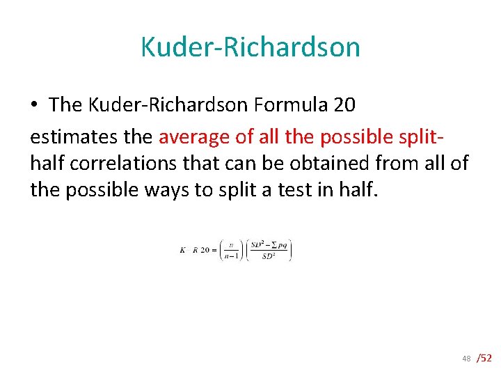 Kuder-Richardson • The Kuder-Richardson Formula 20 estimates the average of all the possible splithalf
