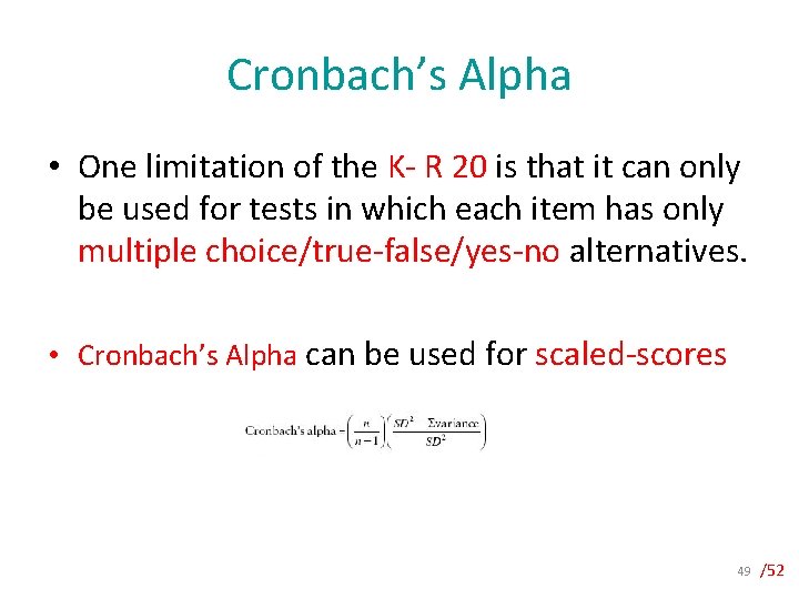 Cronbach’s Alpha • One limitation of the K- R 20 is that it can