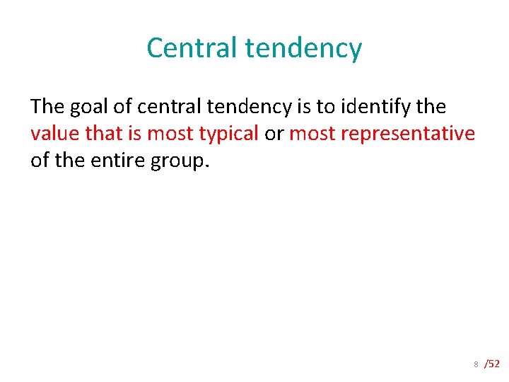 Central tendency The goal of central tendency is to identify the value that is