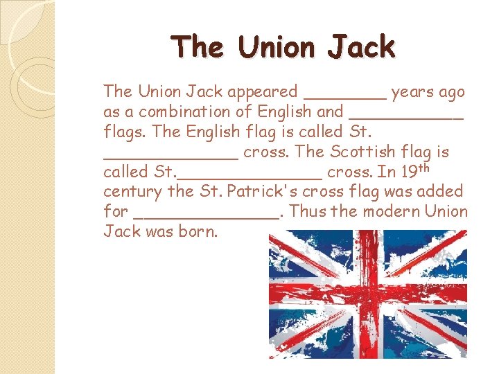 The Union Jack appeared ____ years ago as a combination of English and ______ The Union Jack appeared ____ years ago as a combination of English and ______
