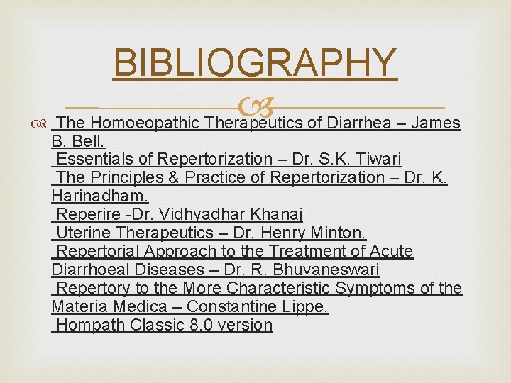 BIBLIOGRAPHY The Homoeopathic Therapeutics of Diarrhea – James B. Bell. Essentials of Repertorization –