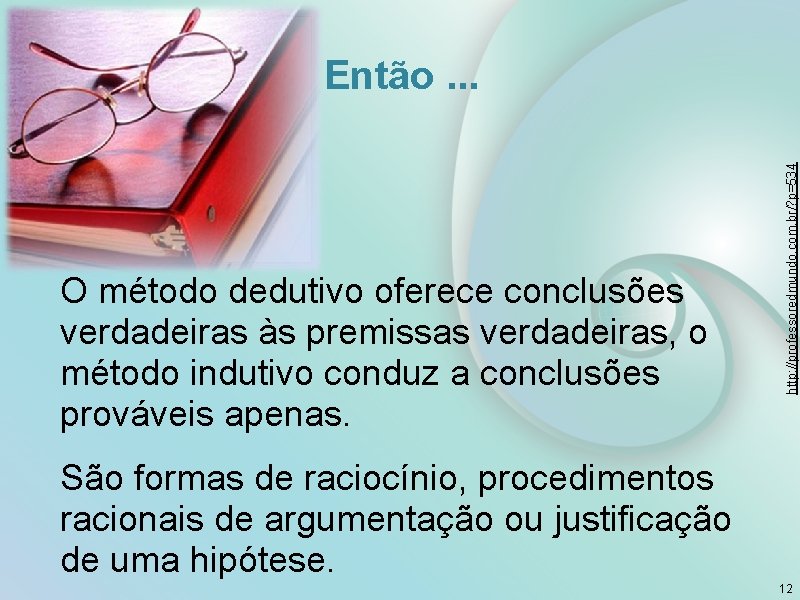 O método dedutivo oferece conclusões verdadeiras às premissas verdadeiras, o método indutivo conduz a