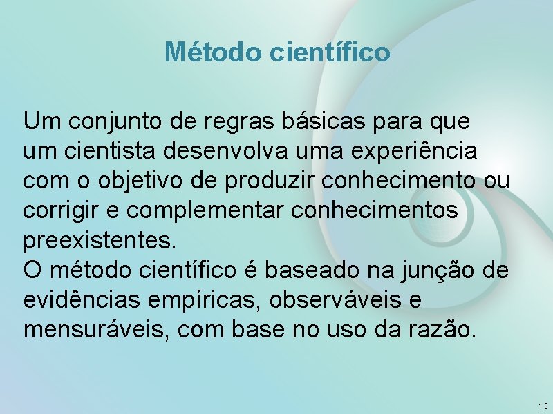 Método científico Um conjunto de regras básicas para que um cientista desenvolva uma experiência