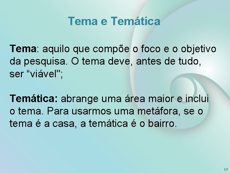 Tema e Temática Tema: aquilo que compõe o foco e o objetivo da pesquisa.