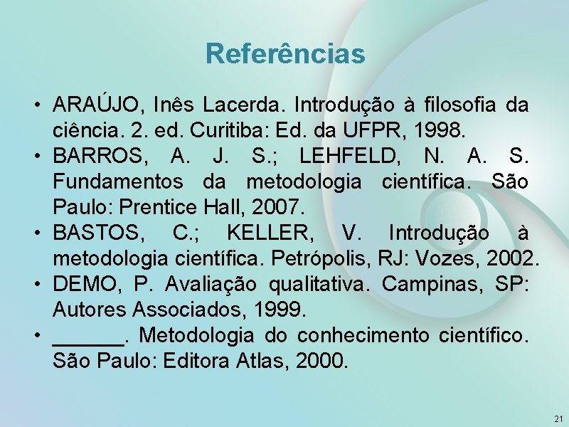 Referências • ARAÚJO, Inês Lacerda. Introdução à filosofia da ciência. 2. ed. Curitiba: Ed.