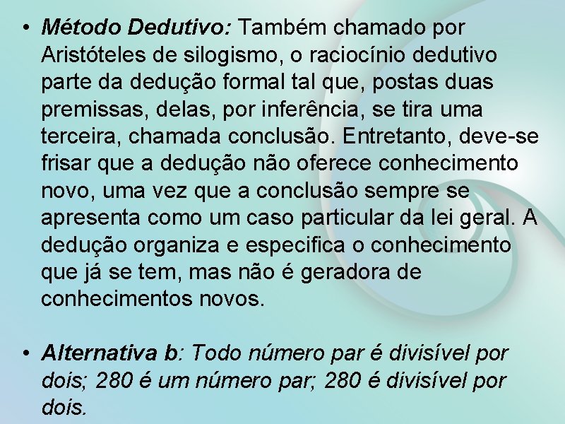  • Método Dedutivo: Também chamado por Aristóteles de silogismo, o raciocínio dedutivo parte