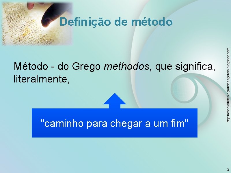 Método - do Grego methodos, que significa, literalmente, "caminho para chegar a um fim"