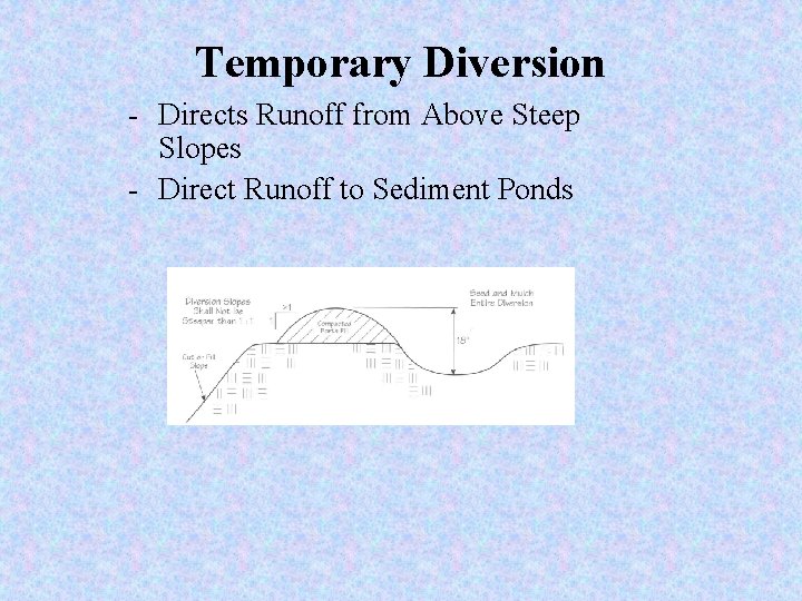 Temporary Diversion - Directs Runoff from Above Steep Slopes - Direct Runoff to Sediment