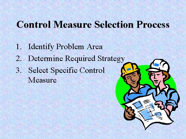 Control Measure Selection Process 1. Identify Problem Area 2. Determine Required Strategy 3. Select