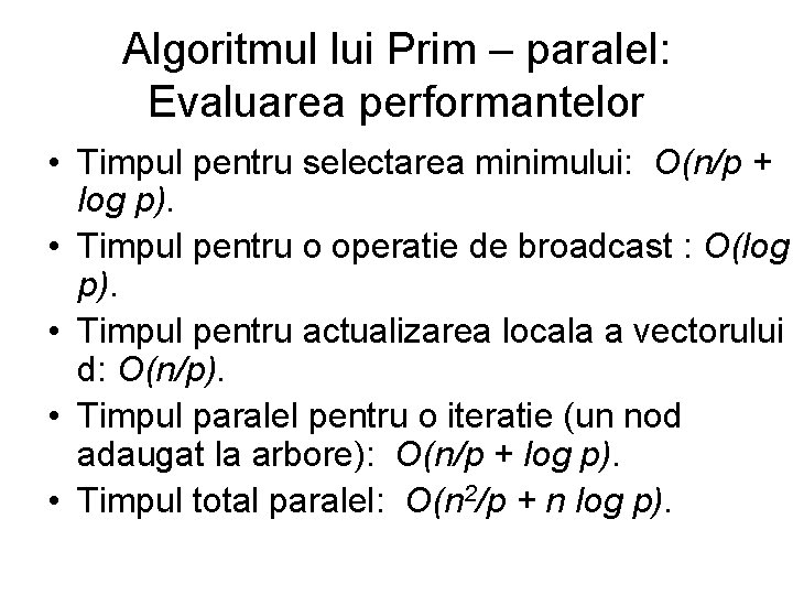 Algoritmul lui Prim – paralel: Evaluarea performantelor • Timpul pentru selectarea minimului: O(n/p +