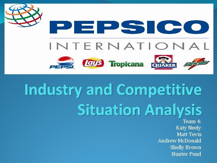 Industry and Competitive Situation Analysis Team 4: Katy Neely Matt Tevis Andrew Mc. Donald Industry and Competitive Situation Analysis Team 4: Katy Neely Matt Tevis Andrew Mc. Donald