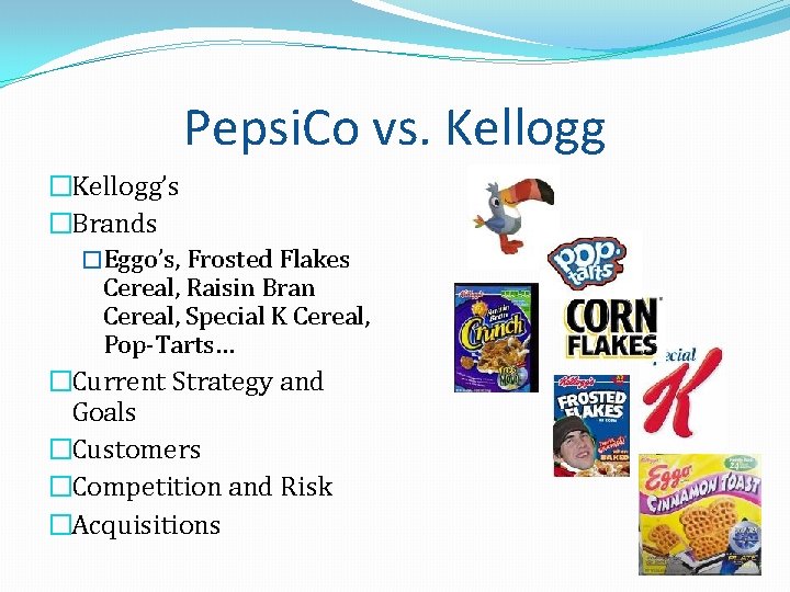 Pepsi. Co vs. Kellogg �Kellogg’s �Brands �Eggo’s, Frosted Flakes Cereal, Raisin Bran Cereal, Special Pepsi. Co vs. Kellogg �Kellogg’s �Brands �Eggo’s, Frosted Flakes Cereal, Raisin Bran Cereal, Special