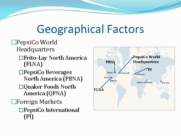 Geographical Factors �Pepsi. Co World Headquarters �Frito-Lay North America (FLNA) �Pepsi. Co Beverages North Geographical Factors �Pepsi. Co World Headquarters �Frito-Lay North America (FLNA) �Pepsi. Co Beverages North